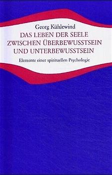 Das Leben der Seele zwischen Überbewusstsein und Unterbewusstsein