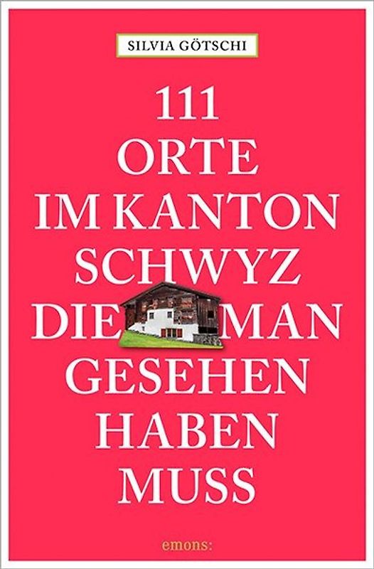 111 Orte im Kanton Schwyz, die man gesehen haben muss