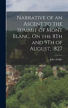 Narrative of an Ascent to the Summit of Mont Blanc, On the 8Th and 9Th of August, 1827
