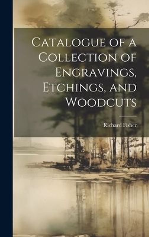 Catalogue of a Collection of Engravings, Etchings, and Woodcuts