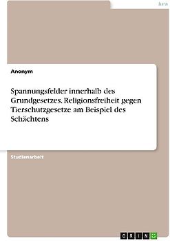 Spannungsfelder innerhalb des Grundgesetzes. Religionsfreiheit gegen Tierschutzgesetze am Beispiel des Schächtens