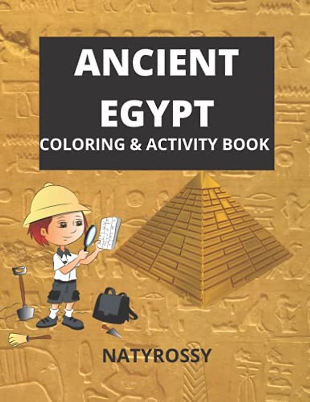 Ancient Egypt Coloring & Activity Book: Great learning Activity book for Kids & Teens! Information & Pictures about Kings and Queens of Egypt