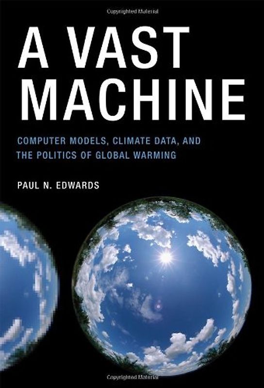 A Vast Machine - Computer Models, Climate Data, and the Politics of Global Warming (Infrastructures)