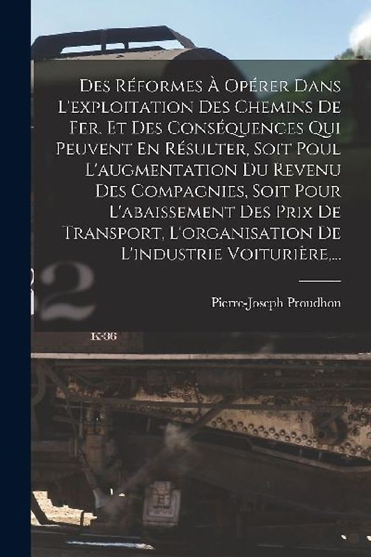 Des Réformes À Opérer Dans L'exploitation Des Chemins De Fer, Et Des Conséquences Qui Peuvent En Résulter, Soit Poul L'augmentation Du Revenu Des Comp