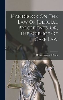 Handbook On The Law Of Judicial Precedents, Or, The Science Of Case Law