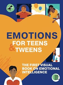 EMOTIONS FOR TEENS AND TWEENS: The 1st visual book on emotional intelligence for tweens and teens told through infographics. A graphic guide to ... feelings, and building relationships