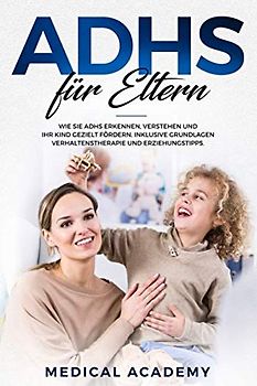 ADHS für Eltern: Wie Sie ADHS erkennen, verstehen und Ihr Kind gezielt fördern. Inklusive Grundlagen, Verhaltenstherapie und Erziehungstipps.