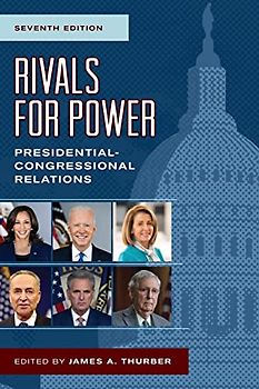 Rivals for Power: Presidential-Congressional Relations, Seventh Edition