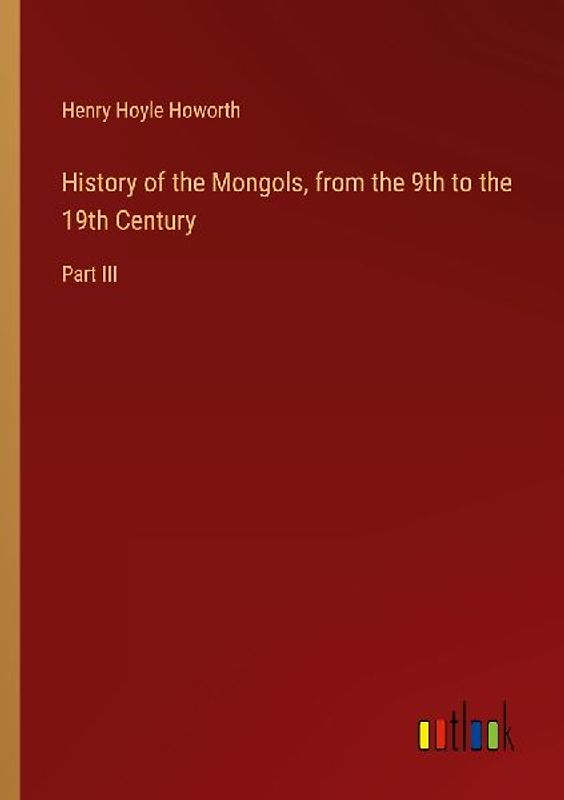 History of the Mongols, from the 9th to the 19th Century