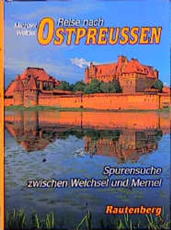 Reise nach Ostpreussen. Auf Spurensuche zwischen Weichsel und Memel