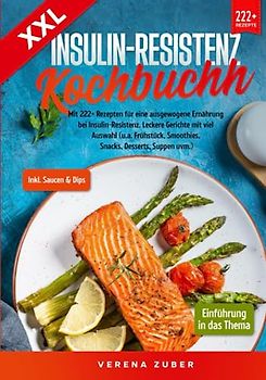 XXL Insulin-Resistenz Kochbuch: Mit 222+ Rezepten für eine ausgewogene Ernährung bei Insulin-Resistenz. Leckere Gerichte mit viel Auswahl (u.a. Frühstück, Smoothies, Snacks, Desserts, Suppen uvm.)