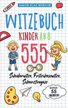 Witzebuch Kinder ab 8: Das ultimative Kinderbuch! Die Witzesammlung mit den 555 lustigsten Fritzchenwitzen, Scherzfragen, Kinderwitzen & Schülerwitzen inkl. Bonus: 55 Zungenbrecher