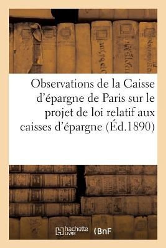 Observations de la Caisse d'Épargne de Paris Sur Le Projet de Loi Relatif Aux Caisses d'Épargne