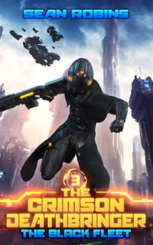The Black Fleet: An Epic Space Opera/Time Travel Adventure (The Crimson Deathbringer Series, Band 3)