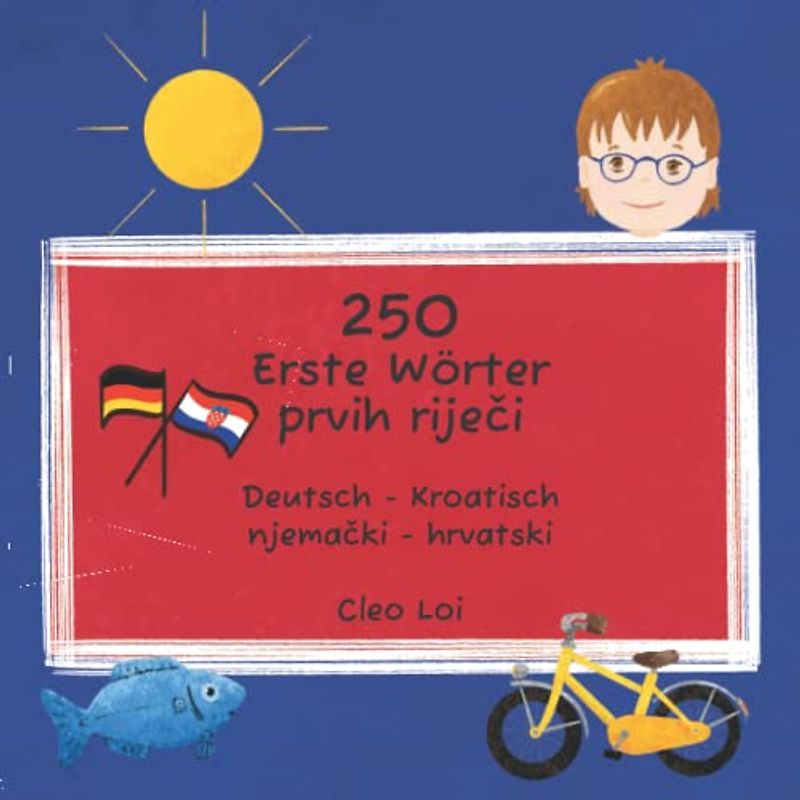 250 Erste Wörter / 250 prvih riječi: Deutsch - Kroatisch / njemački - hrvatski: Deutsch - Kroatisch / njemački - hrvatski