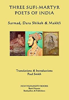 Three Sufi-Martyr Poets of India: Sarmad, Dara Shikoh & Makhfi