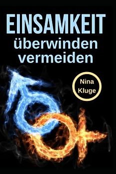 Einsamkeit Vermeiden und Überwinden: Wie Sie einen einfachen Weg aus Ihrer Einsamkeit finden. Wie Sie erst gar nie Einsam werden. Wie Sie soziale ... Jugendliche - Erwachsene und ältere Menschen.