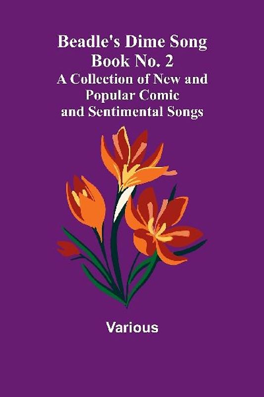 Beadle's Dime Song Book No. 2; A Collection of New and Popular Comic and Sentimental Songs.