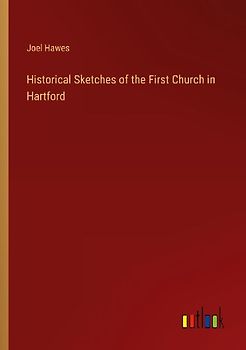 Historical Sketches of the First Church in Hartford