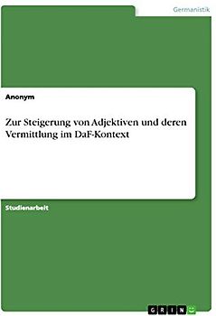 Zur Steigerung von Adjektiven und deren Vermittlung im DaF-Kontext