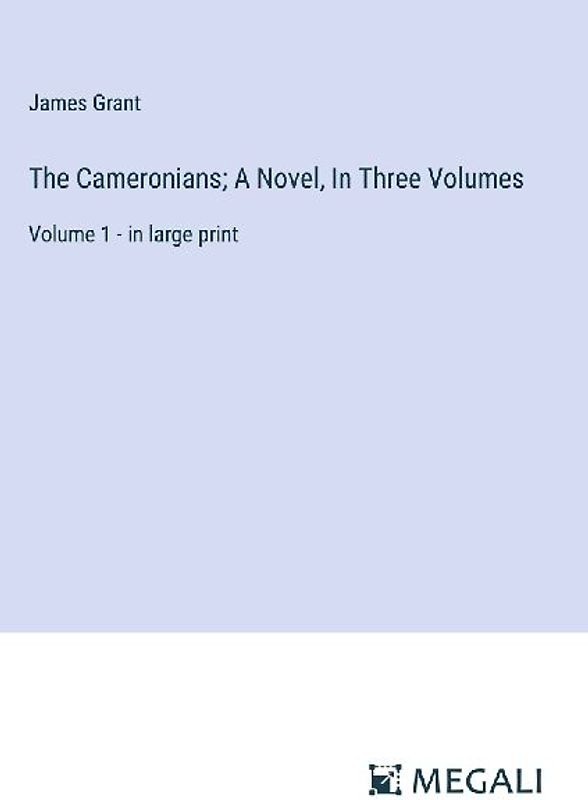 The Cameronians; A Novel, In Three Volumes