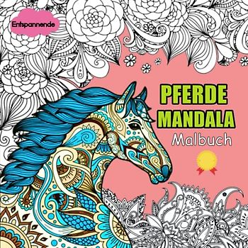 Pferde Mandala Malbuch - Entspannende: Ausmalbuch mit Mandalas Pferdemotive zum Ausmalen für Erwachsene und Kinder ab 10 | Malbuch Beschäftigungsbuch