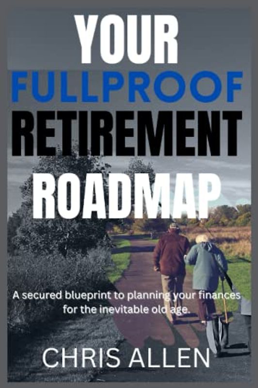 Your Fullproof Retirement Roadmap: A secured blueprint to planning your finances for the inevitable old age