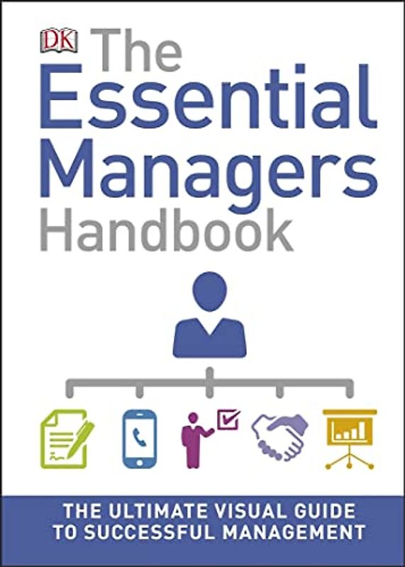 The Essential Managers Handbook: The Ultimate Visual Guide to Successful Management