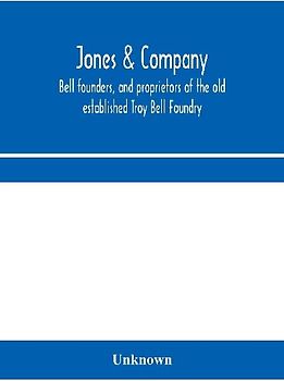 Jones & Company, bell founders, and proprietors of the old established Troy Bell Foundry