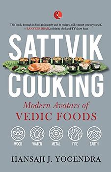 SATTVIK COOKING: MODERN AVATARS OF VEDIC FOODS