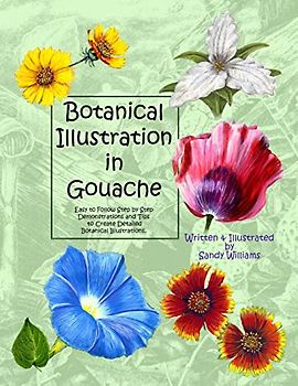 Botanical Illustration in Gouache: Easy to Follow Step by Step Demonstrations to Create Detailed Botanical Illustrations (Natural Science Illustration in Gouache, Band 1)