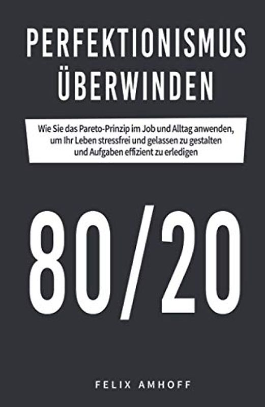 Perfektionismus überwinden: Wie Sie das Pareto-Prinzip im Job und Alltag anwenden, um Ihr Leben stressfrei und gelassen zu gestalten und Aufgaben effizient zu erledigen.