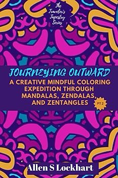 Journeying Outward: A Creative Mindful Coloring Expedition through Mandalas, Zendalas, and Zentangles: Embark on a Colorful Quest for Self-Expression, ... Zendalas, and Zentangles on the Road, Band 2)