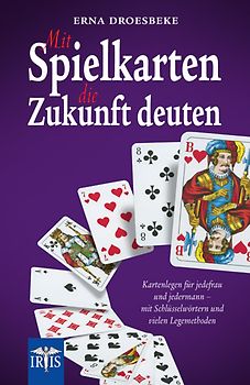 Mit Spielkarten die Zukunft deuten. Kartenlegen für jedefrau und jedermann - mit Schlüsselwörtern und vielen Legemethoden