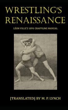 WRESTLING'S RENAISSANCE: Léon Ville's 1891 Grappling Manual