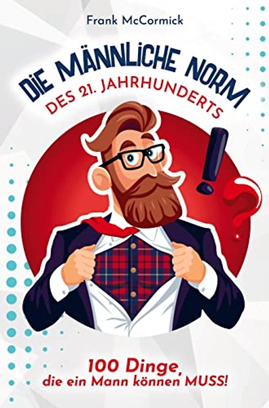 Die männliche Norm des 21. Jahrhunderts - 100 Dinge, die ein Mann können MUSS! Das perfekte Männergeschenk
