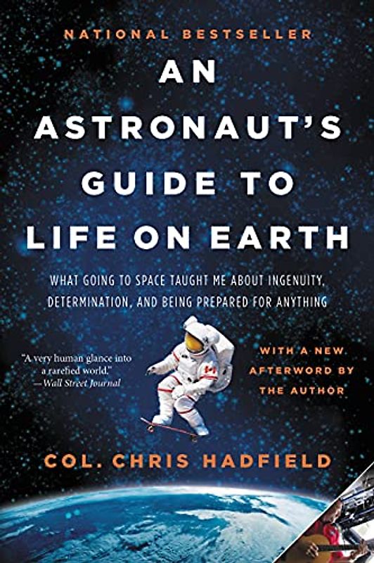 An Astronaut's Guide to Life on Earth: What Going to Space Taught Me About Ingenuity, Determination, and Being Prepared for Anything - Hadfield, Chris