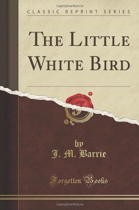 The Little White Bird (Classic Reprint) - Barrie, J. M.