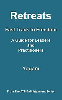Retreats - Fast Track to Freedom - A Guide for Leaders and Practitioners