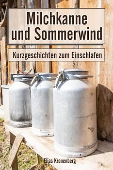 Milchkanne und Sommerwind . Kurzgeschichten zum Einschlafen: Gute Nacht Geschichten Erwachsene
