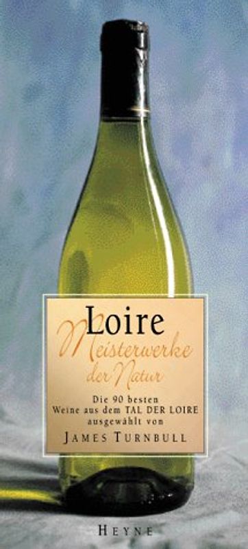 Loire. Meisterwerke der Natur. Die 90 besten Weine aus dem Tal der Loire
