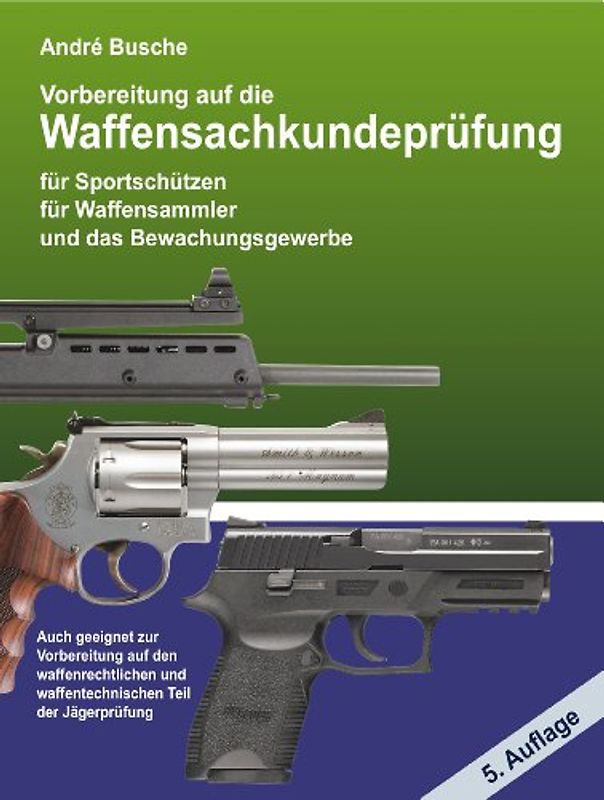 Vorbereitung auf die Waffensachkundeprüfung 2010 für Sportschützen, Waffensammler und das Bewachungsgewerbe sowie für den waffenrechtlichen und ... u. Bootsführer sowie Jäger Ausgabe 2010 - André Busche [6. Auflage]