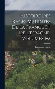 Histoire Des Races Maudites De La France Et De L'espagne, Volumes 1-2