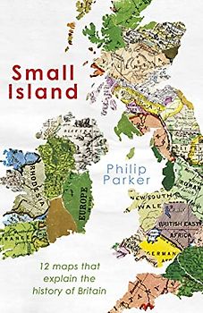 Small Island: 12 Maps That Explain The History of Britain (New History of Britain, 1)