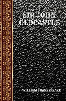 SIR JOHN OLDCASTLE: BY WILLIAM SHAKESPEARE (CLASSIC BOOKS, Band 147)