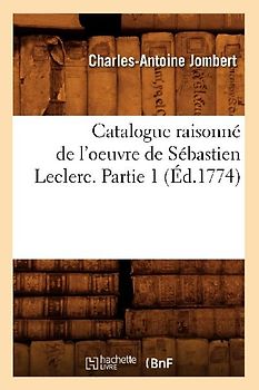Catalogue Raisonné de l'Oeuvre de Sébastien Leclerc. Partie 1 (Éd.1774)