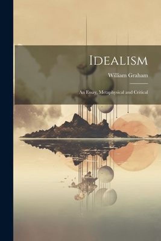 Idealism: An Essay, Metaphysical and Critical
