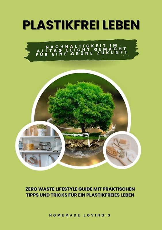 Plastikfrei leben: Nachhaltigkeit im Alltag leicht gemacht für eine grüne Zukunft (Zero Waste Lifestyle Guide mit praktischen Tipps und Tricks für ein plastikfreies Leben)