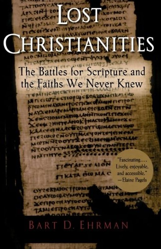 Lost Christianities: The Battles for Scripture and the Faiths We Never Knew - Bart D. Ehrman