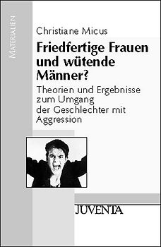 Friedfertige Frauen und wütende Männer. Theorien und Ergebnisse zum Umgang der Geschlechter mit Aggressionen
